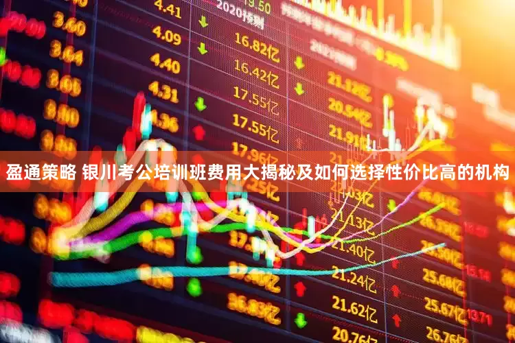 盈通策略 银川考公培训班费用大揭秘及如何选择性价比高的机构